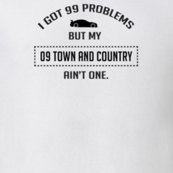 I Got 99 Problems But My Chrysler Town and Country Ain't One Funny T S