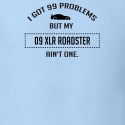I Got 99 Problems But My Cadillac XLR Roadster Ain't One Funny T Shirt