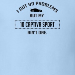 I Got 99 Problems But My Chevy Captiva Sport Ain't One Funny T Shirt