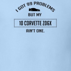 I Got 99 Problems But My Chevy Corvette Z06X Ain't One Funny T Shirt