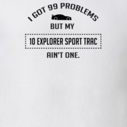 I Got 99 Problems But My Ford Explorer Sport Trac Ain't One Funny T Sh