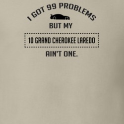 I Got 99 Problems But My Grand Cherokee Laredo Ain't One Funny T Shirt