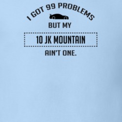I Got 99 Problems But My JK Mountain Ain't One Funny T Shirt