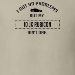 I Got 99 Problems But My JK Rubicon Ain't One Funny T Shirt