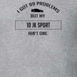 I Got 99 Problems But My JK Sport Ain't One Funny T Shirt
