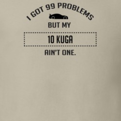I Got 99 Problems But My Ford Kuga Ain't One Funny T Shirt