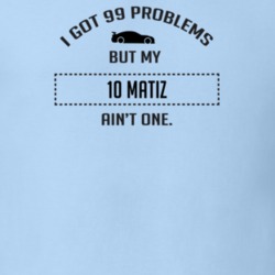 I Got 99 Problems But My Chevy Matiz Ain't One Funny T Shirt