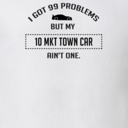 I Got 99 Problems But My Lincoln MKT Town Car Ain't One Funny T Shirt