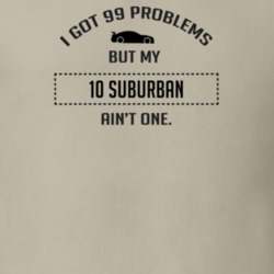 I Got 99 Problems But My Chevy Suburban Ain't One Funny T Shirt
