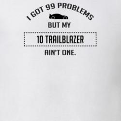 I Got 99 Problems But My Chevy TrailBlazer Ain't One Funny T Shirt