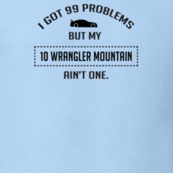 I Got 99 Problems But My Wrangler Mountain Ain't One Funny T Shirt