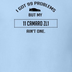 I Got 99 Problems But My Chevy Camaro ZL1 Ain't One Funny T Shirt