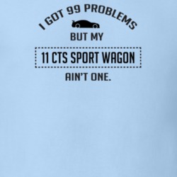 I Got 99 Problems But My Cadillac CTS Sport Wagon Ain't One Funny T Sh