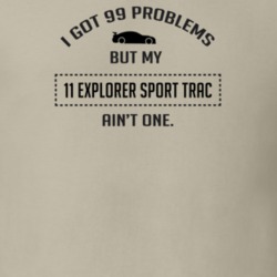 I Got 99 Problems But My Ford Explorer Sport Trac Ain't One Funny T Sh