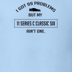 I Got 99 Problems But My Chevy Series C Classic Six Ain't One Funny T 