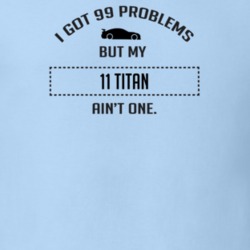 I Got 99 Problems But My Chevy Titan Ain't One Funny T Shirt