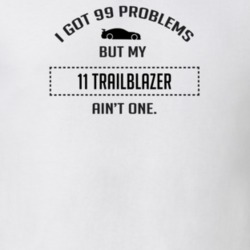 I Got 99 Problems But My Chevy TrailBlazer Ain't One Funny T Shirt