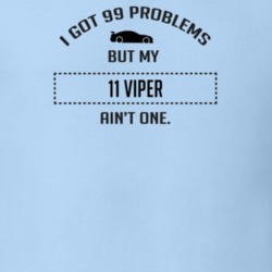 I Got 99 Problems But My Dodge Viper Ain't One Funny T Shirt