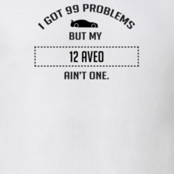 I Got 99 Problems But My Chevy Aveo Ain't One Funny T Shirt
