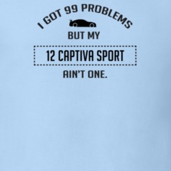 I Got 99 Problems But My Chevy Captiva Sport Ain't One Funny T Shirt