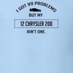 I Got 99 Problems But My Chrysler 200 Ain't One Funny T Shirt