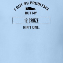 I Got 99 Problems But My Chevy Cruze Ain't One Funny T Shirt