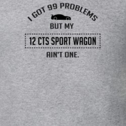 I Got 99 Problems But My Cadillac CTS Sport Wagon Ain't One Funny T Sh