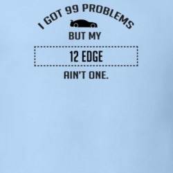I Got 99 Problems But My Ford Edge Ain't One Funny T Shirt