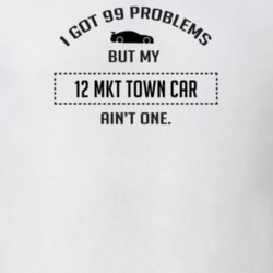 I Got 99 Problems But My Lincoln MKT Town Car Ain't One Funny T Shirt