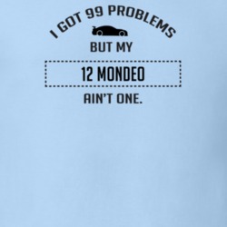 I Got 99 Problems But My Ford Mondeo Ain't One Funny T Shirt
