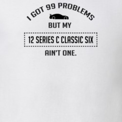 I Got 99 Problems But My Chevy Series C Classic Six Ain't One Funny T 