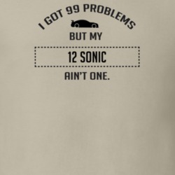 I Got 99 Problems But My Chevy Sonic Ain't One Funny T Shirt