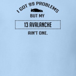 I Got 99 Problems But My Chevy Avalanche Ain't One Funny T Shirt