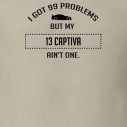 I Got 99 Problems But My Chevy Captiva Ain't One Funny T Shirt