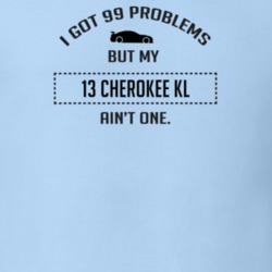 I Got 99 Problems But My Cherokee KL Ain't One Funny T Shirt