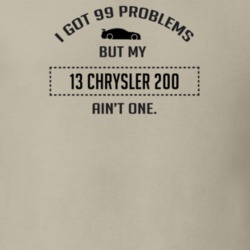 I Got 99 Problems But My Chrysler 200 Ain't One Funny T Shirt
