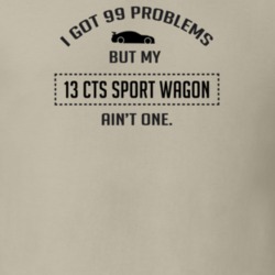 I Got 99 Problems But My Cadillac CTS Sport Wagon Ain't One Funny T Sh