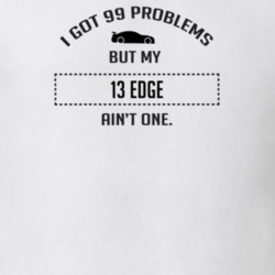 I Got 99 Problems But My Ford Edge Ain't One Funny T Shirt