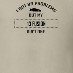 I Got 99 Problems But My Ford Fusion Ain't One Funny T Shirt