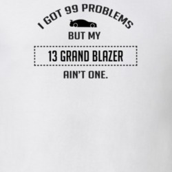 I Got 99 Problems But My Chevy Grand Blazer Ain't One Funny T Shirt