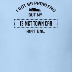 I Got 99 Problems But My Lincoln MKT Town Car Ain't One Funny T Shirt