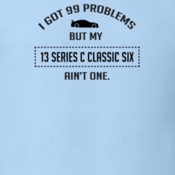 I Got 99 Problems But My Chevy Series C Classic Six Ain't One Funny T 