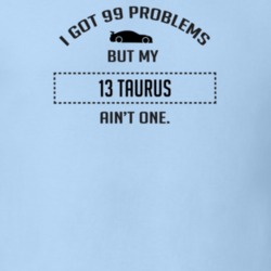 I Got 99 Problems But My Ford Taurus Ain't One Funny T Shirt
