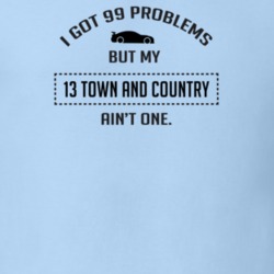 I Got 99 Problems But My Chrysler Town and Country Ain't One Funny T S