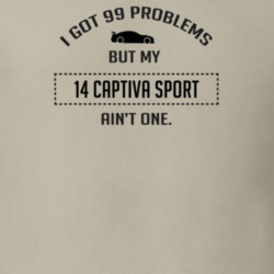 I Got 99 Problems But My Chevy Captiva Sport Ain't One Funny T Shirt