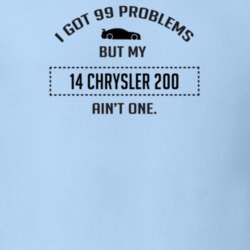 I Got 99 Problems But My Chrysler 200 Ain't One Funny T Shirt