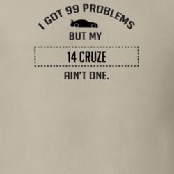 I Got 99 Problems But My Chevy Cruze Ain't One Funny T Shirt