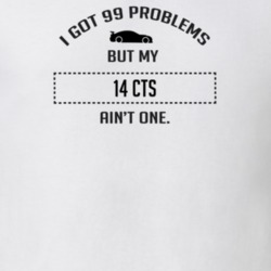 I Got 99 Problems But My Cadillac CTS Ain't One Funny T Shirt
