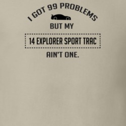 I Got 99 Problems But My Ford Explorer Sport Trac Ain't One Funny T Sh