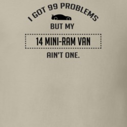 I Got 99 Problems But My Dodge Mini-Ram Van Ain't One Funny T Shirt